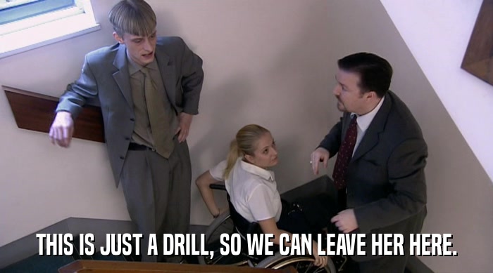 THIS IS JUST A DRILL, SO WE CAN LEAVE HER HERE.  