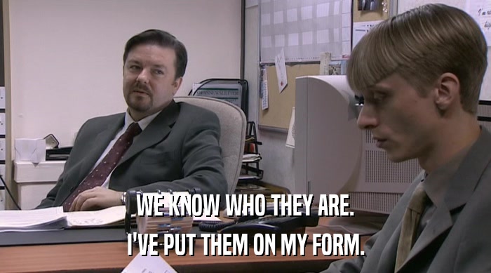 WE KNOW WHO THEY ARE. I'VE PUT THEM ON MY FORM. 