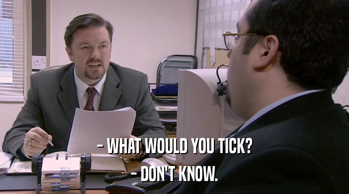 - WHAT WOULD YOU TICK? - DON'T KNOW. 
