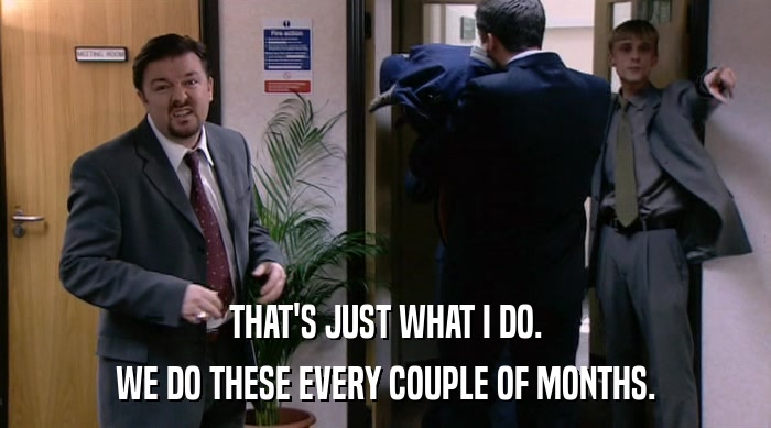 THAT'S JUST WHAT I DO. WE DO THESE EVERY COUPLE OF MONTHS. 