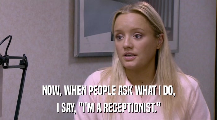 NOW, WHEN PEOPLE ASK WHAT I DO, I SAY, 