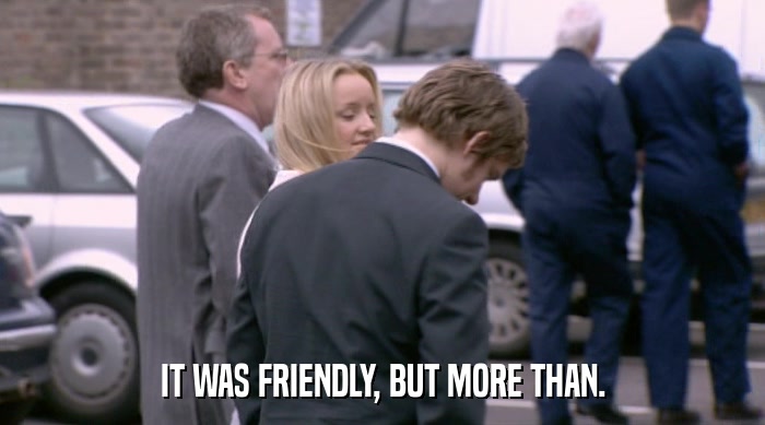 IT WAS FRIENDLY, BUT MORE THAN.  