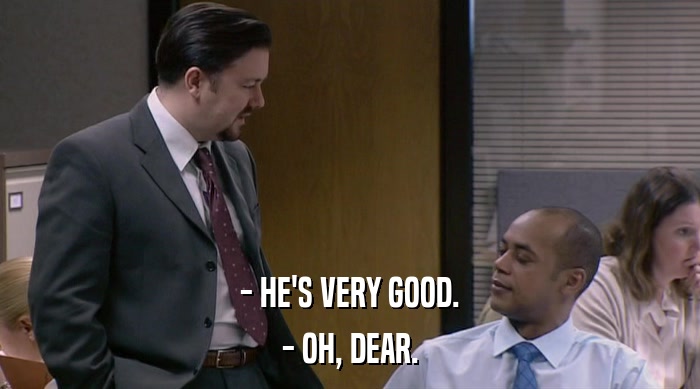 - HE'S VERY GOOD. - OH, DEAR. 