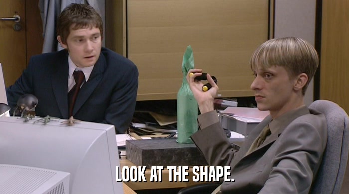 LOOK AT THE SHAPE.  