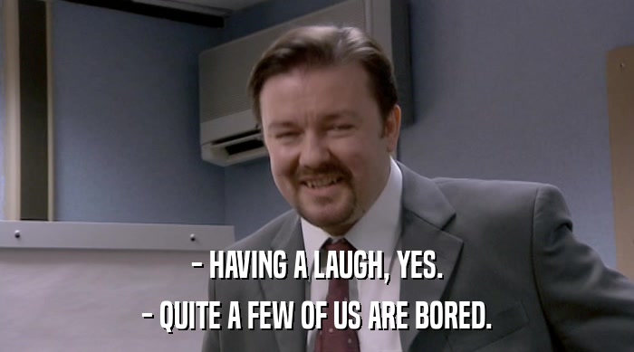 - HAVING A LAUGH, YES. - QUITE A FEW OF US ARE BORED. 