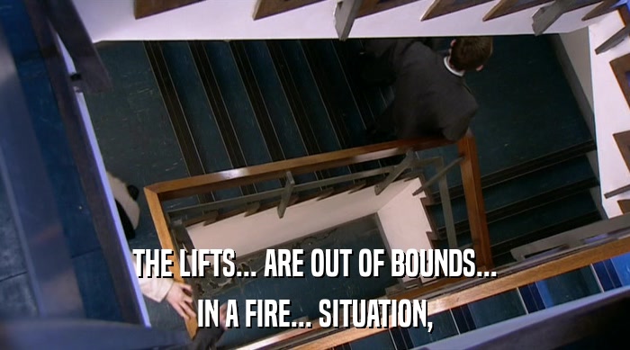 THE LIFTS... ARE OUT OF BOUNDS... IN A FIRE... SITUATION, 