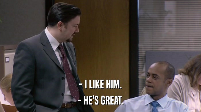 - I LIKE HIM. - HE'S GREAT. 