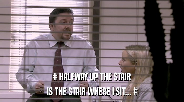# HALFWAY UP THE STAIR
 IS THE STAIR WHERE I SIT... # 