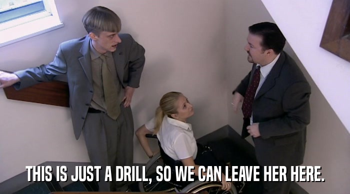 THIS IS JUST A DRILL, SO WE CAN LEAVE HER HERE.  