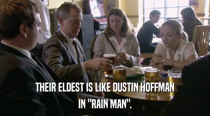 THEIR ELDEST IS LIKE DUSTIN HOFFMAN IN 