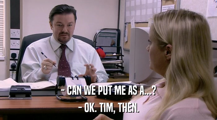 - CAN WE PUT ME AS A...?
 - OK. TIM, THEN. 