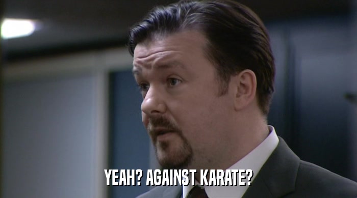 YEAH? AGAINST KARATE?  