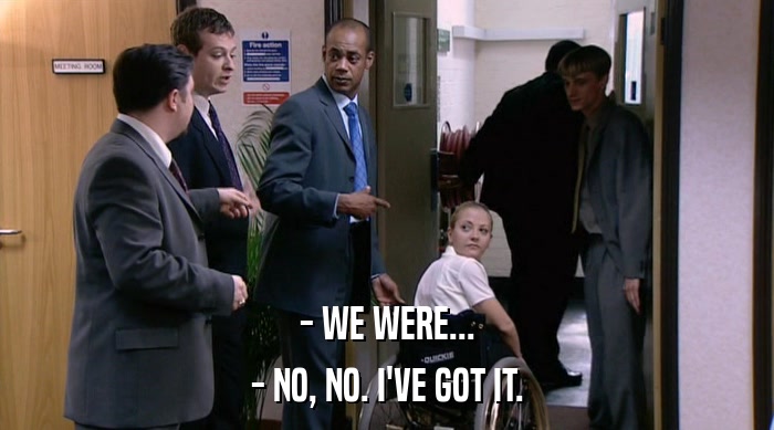 - WE WERE... - NO, NO. I'VE GOT IT. 