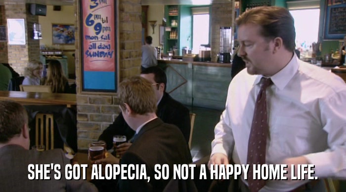 SHE'S GOT ALOPECIA, SO NOT A HAPPY HOME LIFE.  