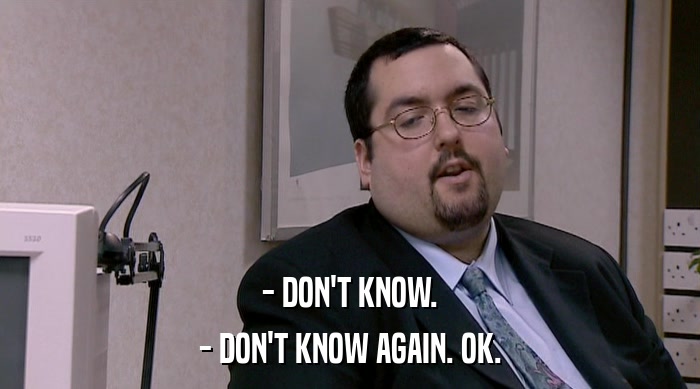- DON'T KNOW. - DON'T KNOW AGAIN. OK. 