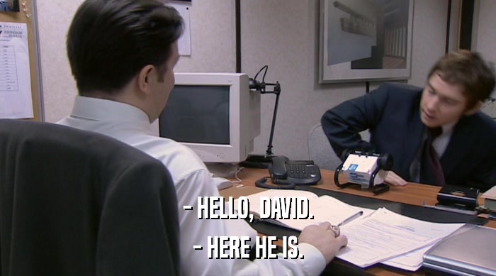 - HELLO, DAVID. - HERE HE IS. 