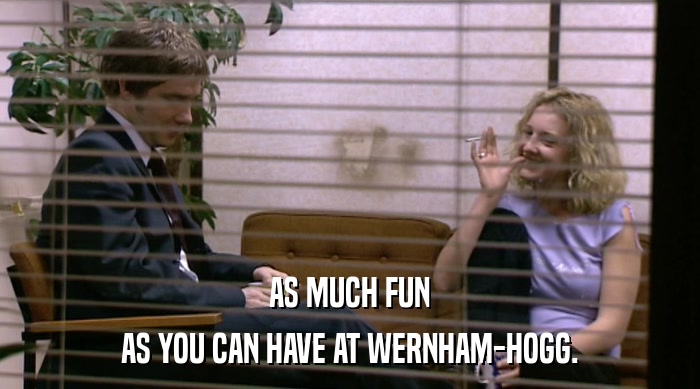 AS MUCH FUN
 AS YOU CAN HAVE AT WERNHAM-HOGG. 