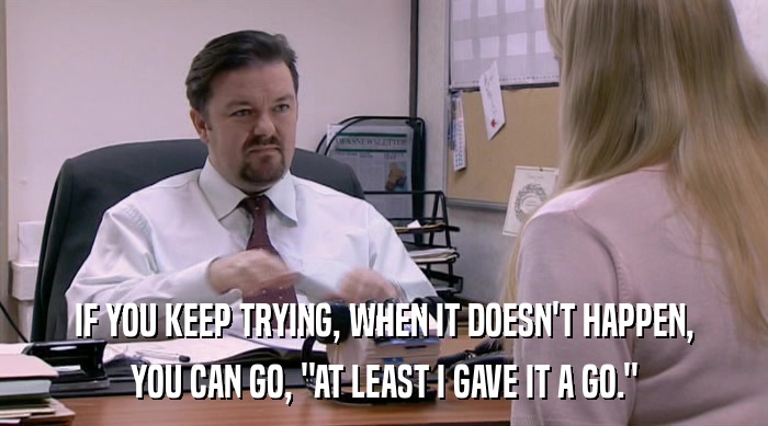 IF YOU KEEP TRYING, WHEN IT DOESN'T HAPPEN, YOU CAN GO, 