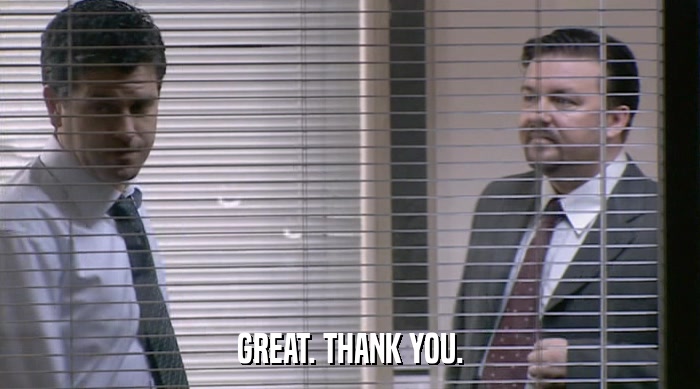 GREAT. THANK YOU.  