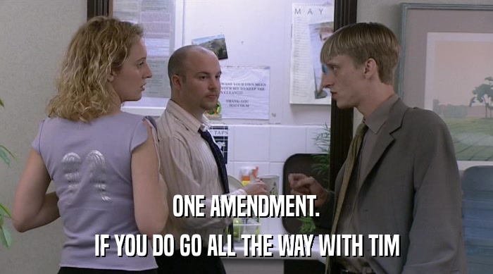 ONE AMENDMENT.
 IF YOU DO GO ALL THE WAY WITH TIM 