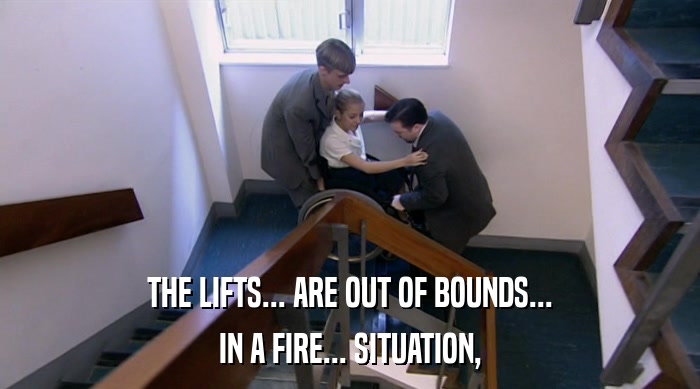 THE LIFTS... ARE OUT OF BOUNDS... IN A FIRE... SITUATION, 