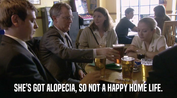 SHE'S GOT ALOPECIA, SO NOT A HAPPY HOME LIFE.  