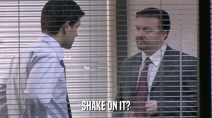 SHAKE ON IT?  