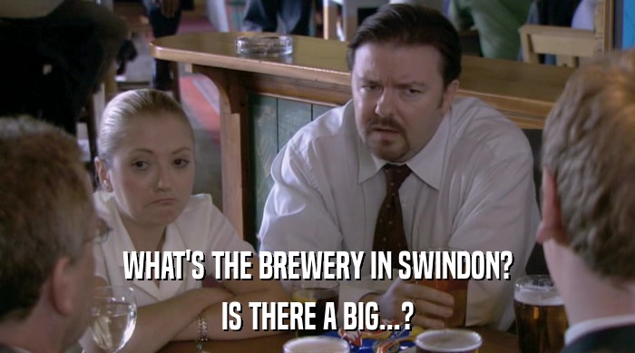 WHAT'S THE BREWERY IN SWINDON?
 IS THERE A BIG...? 