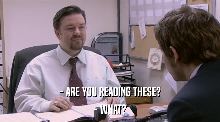 - ARE YOU READING THESE?
 - WHAT? 