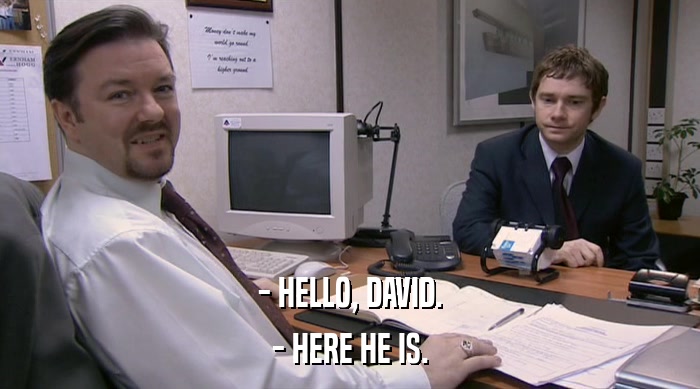 - HELLO, DAVID. - HERE HE IS. 