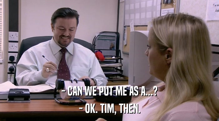 - CAN WE PUT ME AS A...?
 - OK. TIM, THEN. 