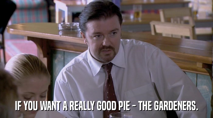 IF YOU WANT A REALLY GOOD PIE - THE GARDENERS.  