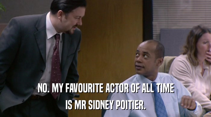 NO. MY FAVOURITE ACTOR OF ALL TIME
 IS MR SIDNEY POITIER. 