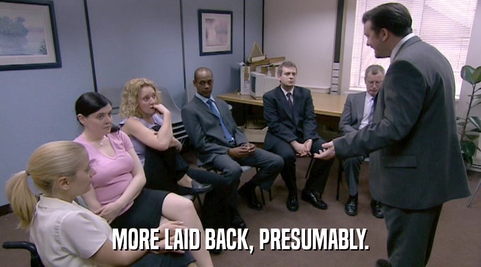 MORE LAID BACK, PRESUMABLY.  