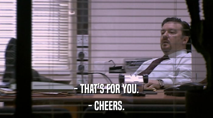 - THAT'S FOR YOU. - CHEERS. 
