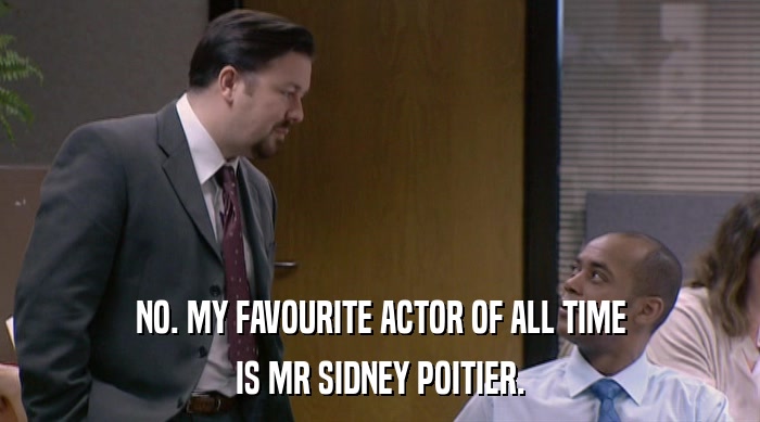 NO. MY FAVOURITE ACTOR OF ALL TIME
 IS MR SIDNEY POITIER. 