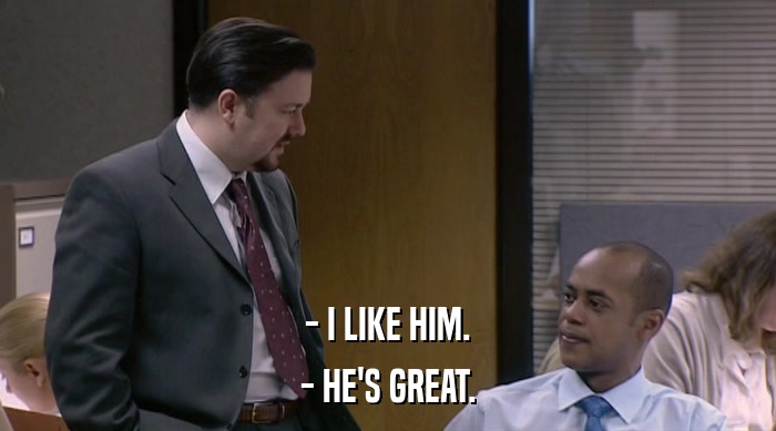 - I LIKE HIM. - HE'S GREAT. 