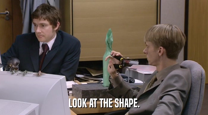 LOOK AT THE SHAPE.  
