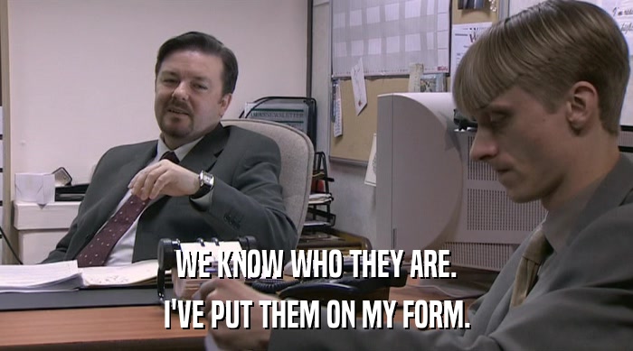 WE KNOW WHO THEY ARE.
 I'VE PUT THEM ON MY FORM. 