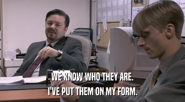 WE KNOW WHO THEY ARE. I'VE PUT THEM ON MY FORM. 