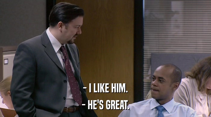 - I LIKE HIM. - HE'S GREAT. 