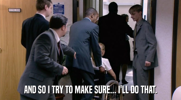AND SO I TRY TO MAKE SURE... I'LL DO THAT.  
