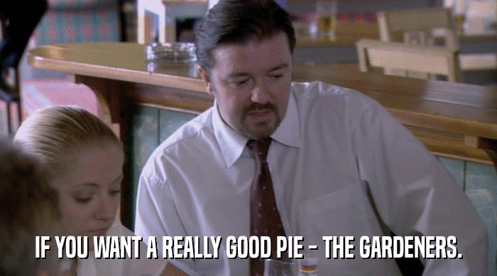 IF YOU WANT A REALLY GOOD PIE - THE GARDENERS.  