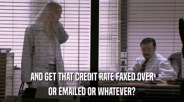 AND GET THAT CREDIT RATE FAXED OVER OR EMAILED OR WHATEVER? 