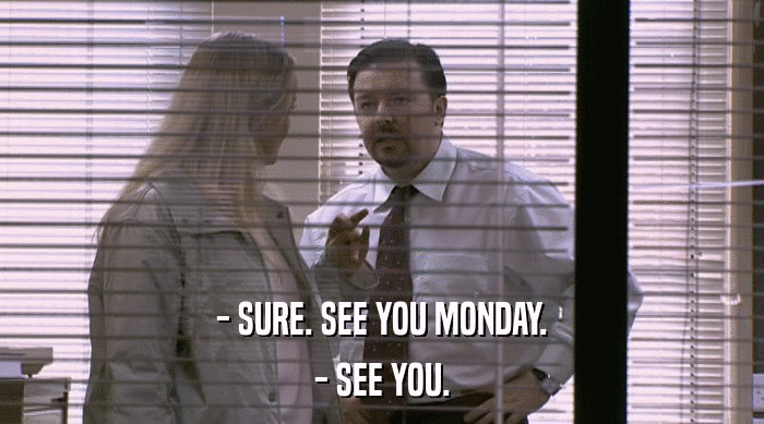 - SURE. SEE YOU MONDAY. - SEE YOU. 
