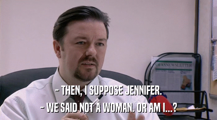 - THEN, I SUPPOSE JENNIFER.
 - WE SAID NOT A WOMAN. OR AM I...? 