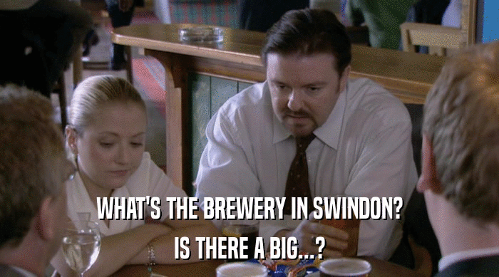 WHAT'S THE BREWERY IN SWINDON?
 IS THERE A BIG...? 