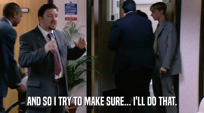 AND SO I TRY TO MAKE SURE... I'LL DO THAT.  