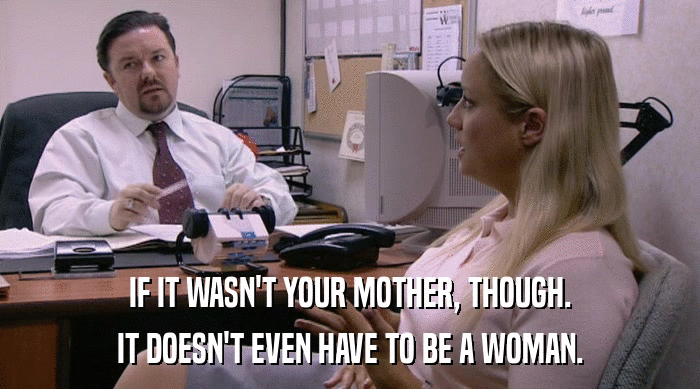 IF IT WASN'T YOUR MOTHER, THOUGH.
 IT DOESN'T EVEN HAVE TO BE A WOMAN. 