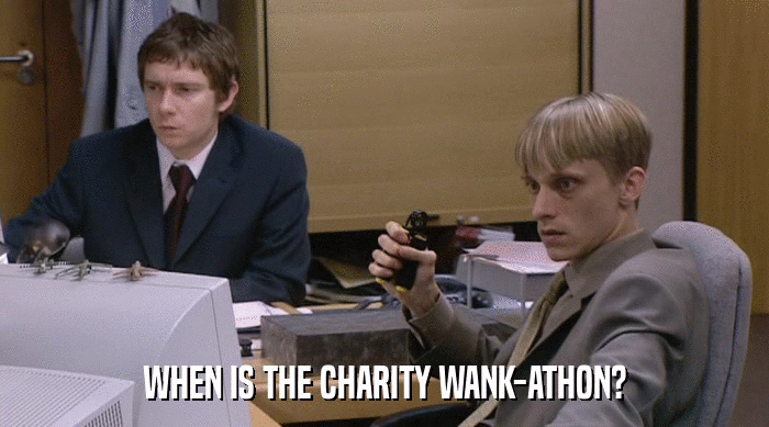 WHEN IS THE CHARITY WANK-ATHON?  